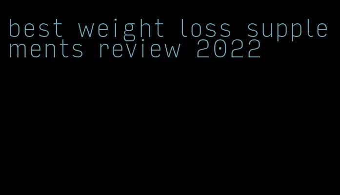 best weight loss supplements review 2022