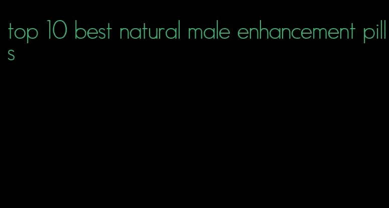 top 10 best natural male enhancement pills