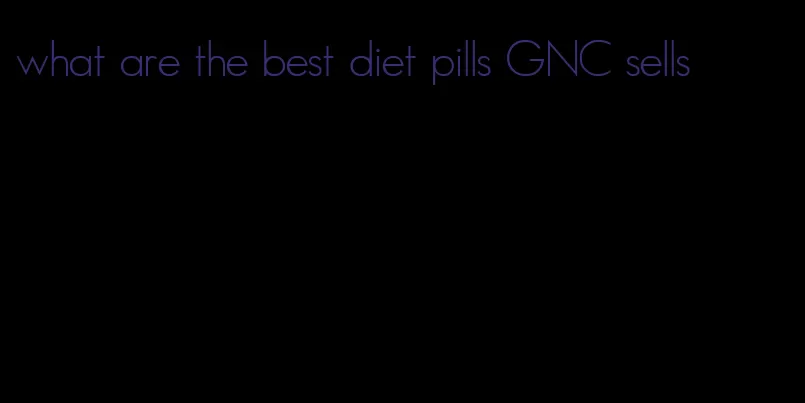 what are the best diet pills GNC sells