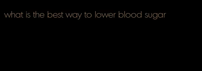 what is the best way to lower blood sugar