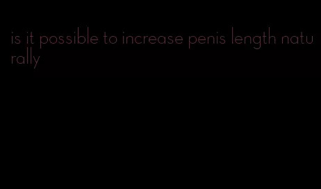 is it possible to increase penis length naturally