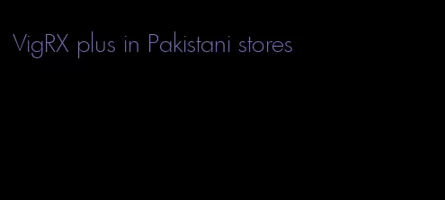 VigRX plus in Pakistani stores