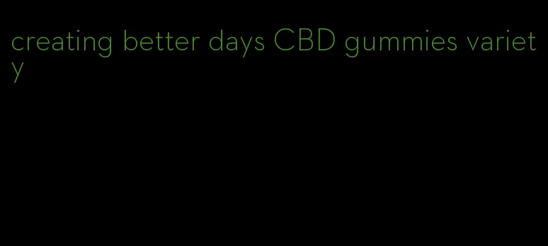 creating better days CBD gummies variety