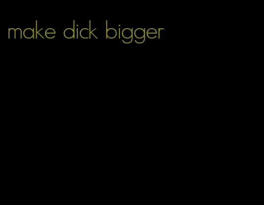 make dick bigger
