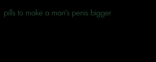 pills to make a man's penis bigger