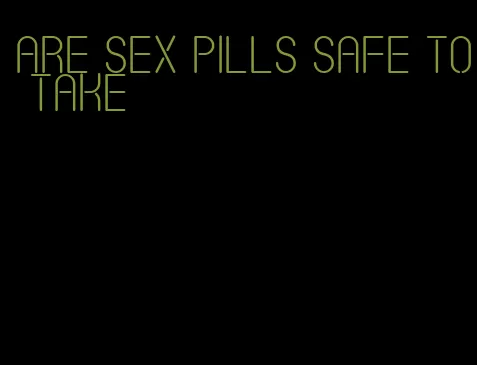 are sex pills safe to take