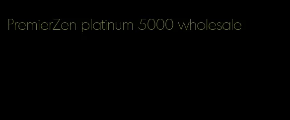 PremierZen platinum 5000 wholesale
