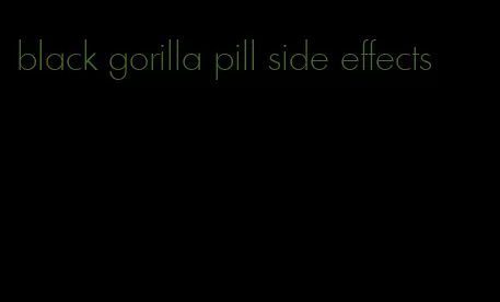 black gorilla pill side effects