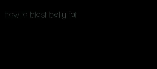 how to blast belly fat