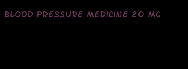 blood pressure medicine 20 mg