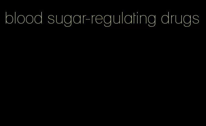 blood sugar-regulating drugs