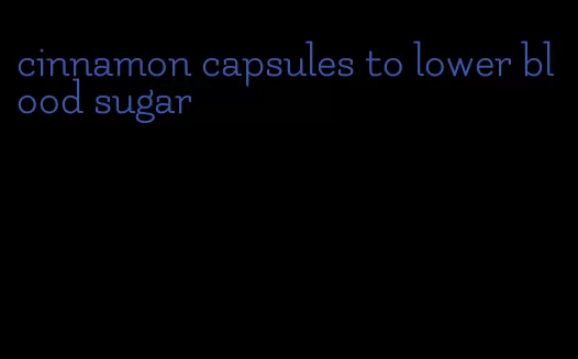 cinnamon capsules to lower blood sugar