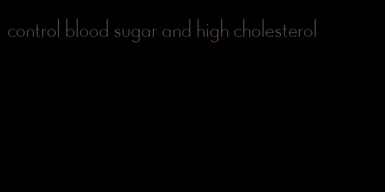 control blood sugar and high cholesterol