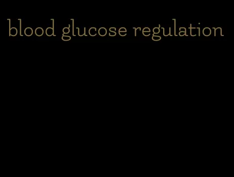 blood glucose regulation