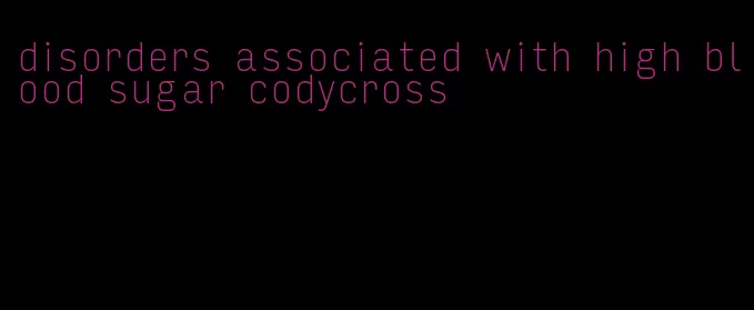 disorders associated with high blood sugar codycross