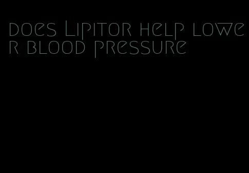 does Lipitor help lower blood pressure