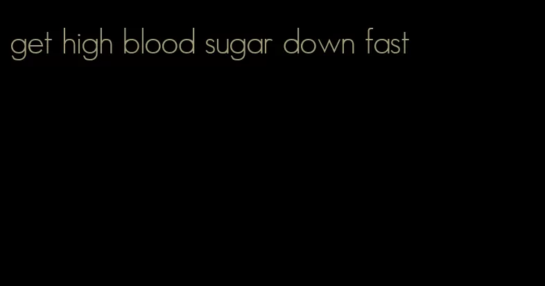 get high blood sugar down fast