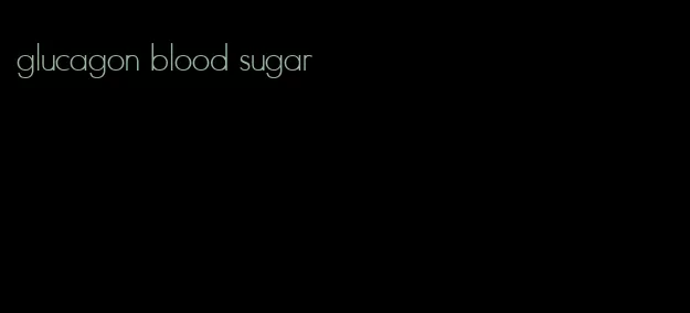 glucagon blood sugar