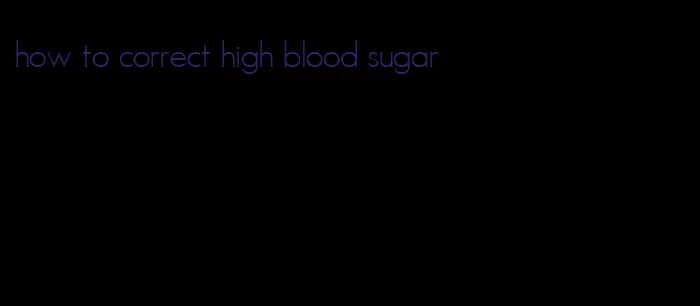 how to correct high blood sugar