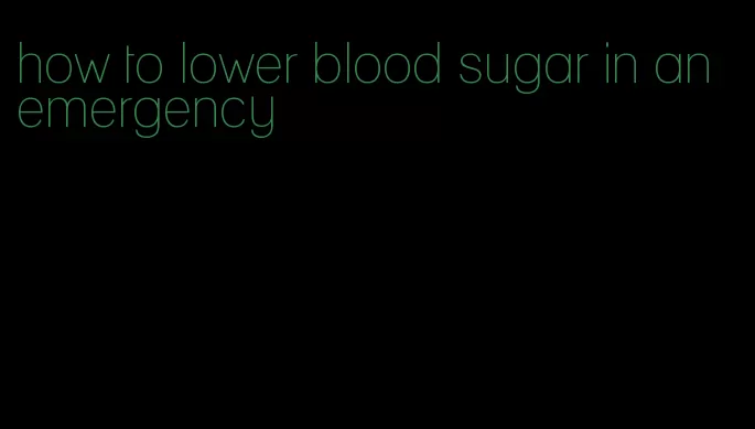 how to lower blood sugar in an emergency