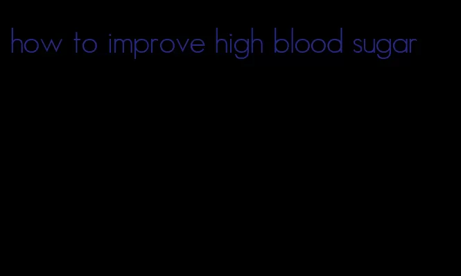 how to improve high blood sugar