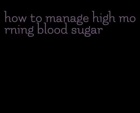 how to manage high morning blood sugar
