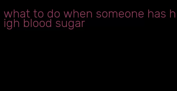 what to do when someone has high blood sugar