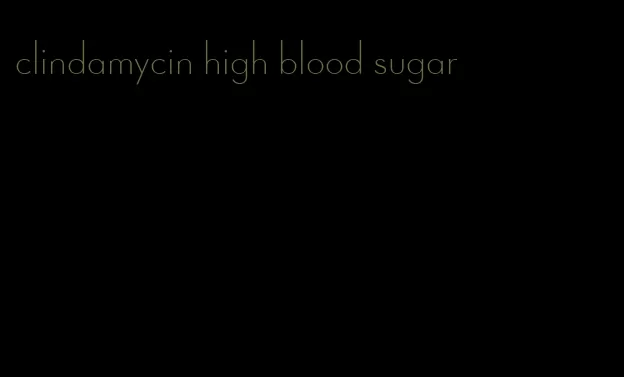 clindamycin high blood sugar