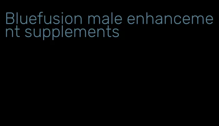 Bluefusion male enhancement supplements