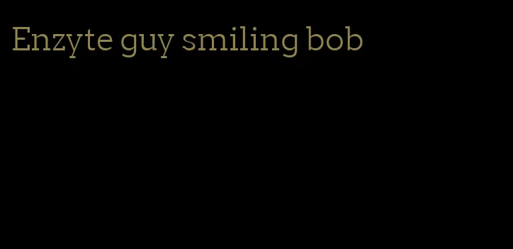 Enzyte guy smiling bob