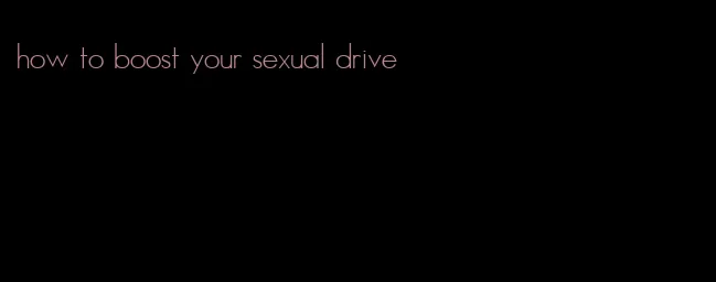 how to boost your sexual drive