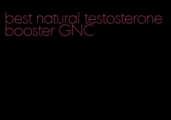 best natural testosterone booster GNC