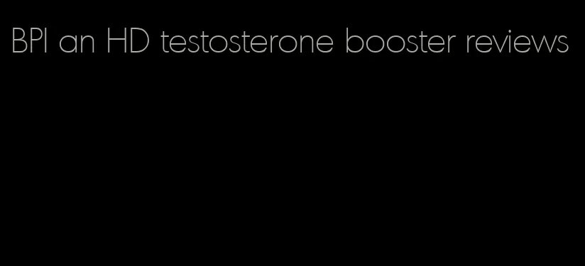 BPI an HD testosterone booster reviews
