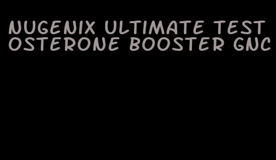 Nugenix Ultimate testosterone booster GNC