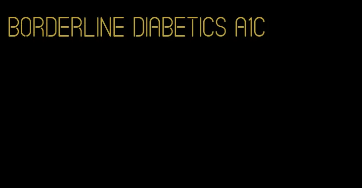 borderline diabetics A1C
