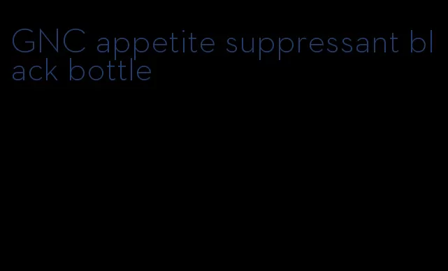 GNC appetite suppressant black bottle