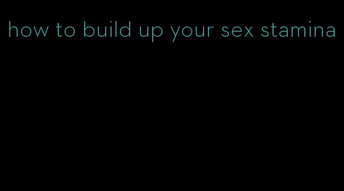 how to build up your sex stamina