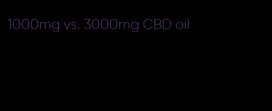 1000mg vs. 3000mg CBD oil