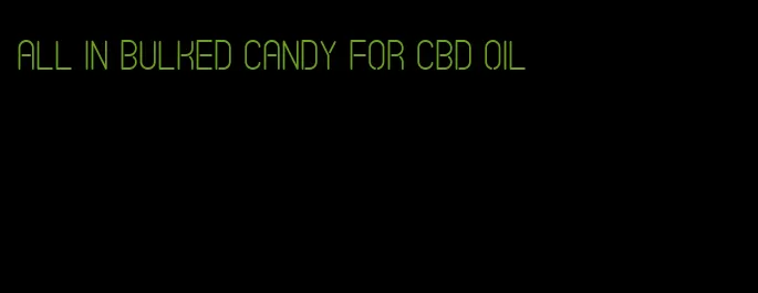 all in bulked candy for CBD oil