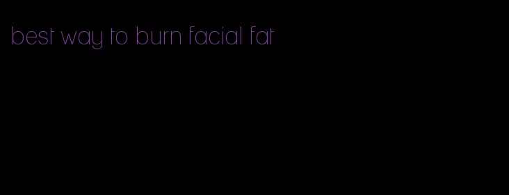 best way to burn facial fat