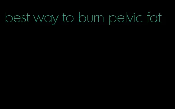 best way to burn pelvic fat