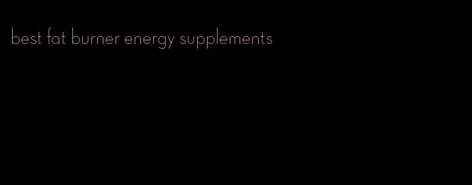 best fat burner energy supplements