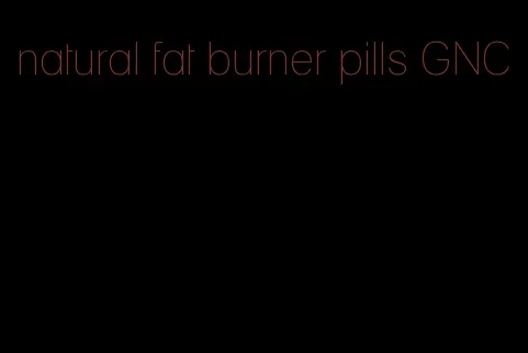 natural fat burner pills GNC