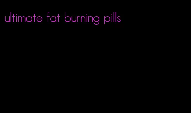 ultimate fat burning pills