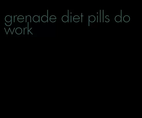 grenade diet pills do work