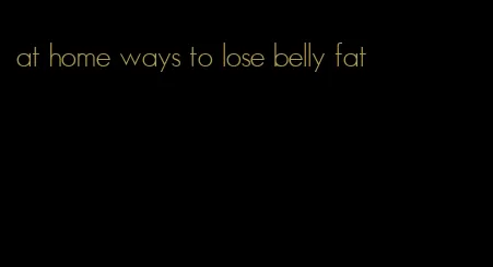 at home ways to lose belly fat