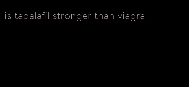 is tadalafil stronger than viagra