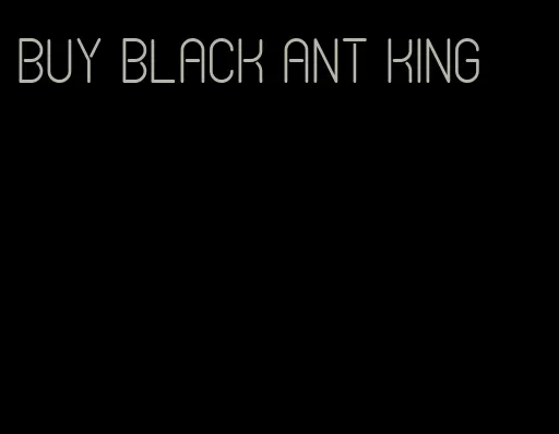 buy black ant king
