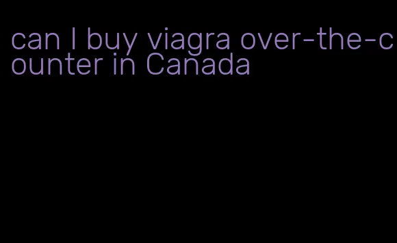 can I buy viagra over-the-counter in Canada