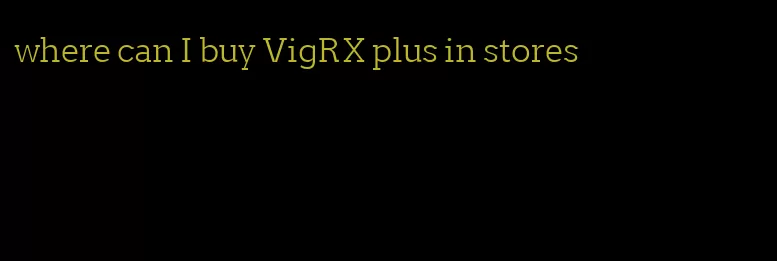 where can I buy VigRX plus in stores